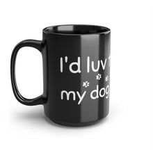 Load image into Gallery viewer, I'd Luv To But My Dog Said No...Black Mug, 15oz