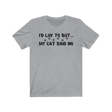 Load image into Gallery viewer, I'd Luv To But...My Cat Said No Unisex Jersey Short Sleeve Tee