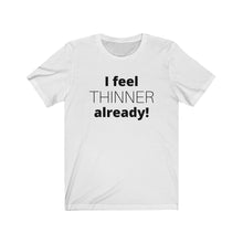 Load image into Gallery viewer, I feel thinner already Unisex Jersey Short Sleeve Tee