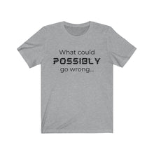 Load image into Gallery viewer, What could possibly go wrong Unisex Jersey Short Sleeve Tee