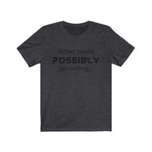 Load image into Gallery viewer, What could possibly go wrong Unisex Jersey Short Sleeve Tee