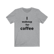 Load image into Gallery viewer, I wake up for coffee Unisex Jersey Short Sleeve Tee