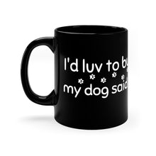 Load image into Gallery viewer, I'd Love To But My Dog Said No - Black mug 11oz