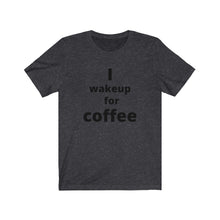 Load image into Gallery viewer, I wake up for coffee Unisex Jersey Short Sleeve Tee