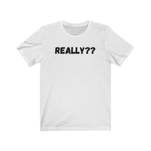 Load image into Gallery viewer, Really?? Unisex Jersey Short Sleeve Tee