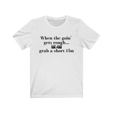 Load image into Gallery viewer, When The Goin' Gets Rough...Grab A Short Iron Unisex Jersey Short Sleeve Tee