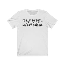 Load image into Gallery viewer, I'd Luv To But...My Cat Said No Unisex Jersey Short Sleeve Tee