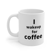 Load image into Gallery viewer, I Wake Up For Coffee Mug 11oz