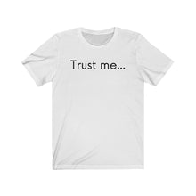Load image into Gallery viewer, Trust me... Unisex Jersey Short Sleeve Tee