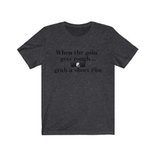 Load image into Gallery viewer, When The Goin' Gets Rough...Grab A Short Iron Unisex Jersey Short Sleeve Tee