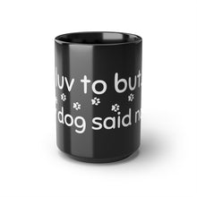 Load image into Gallery viewer, I'd Luv To But My Dog Said No...Black Mug, 15oz