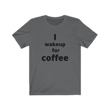 Load image into Gallery viewer, I wake up for coffee Unisex Jersey Short Sleeve Tee