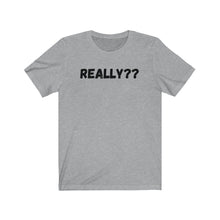 Load image into Gallery viewer, Really??  Unisex Jersey Short Sleeve Tee
