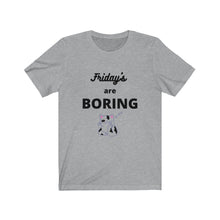 Load image into Gallery viewer, Friday&#39;s are Boring  Unisex Jersey Short Sleeve Tee
