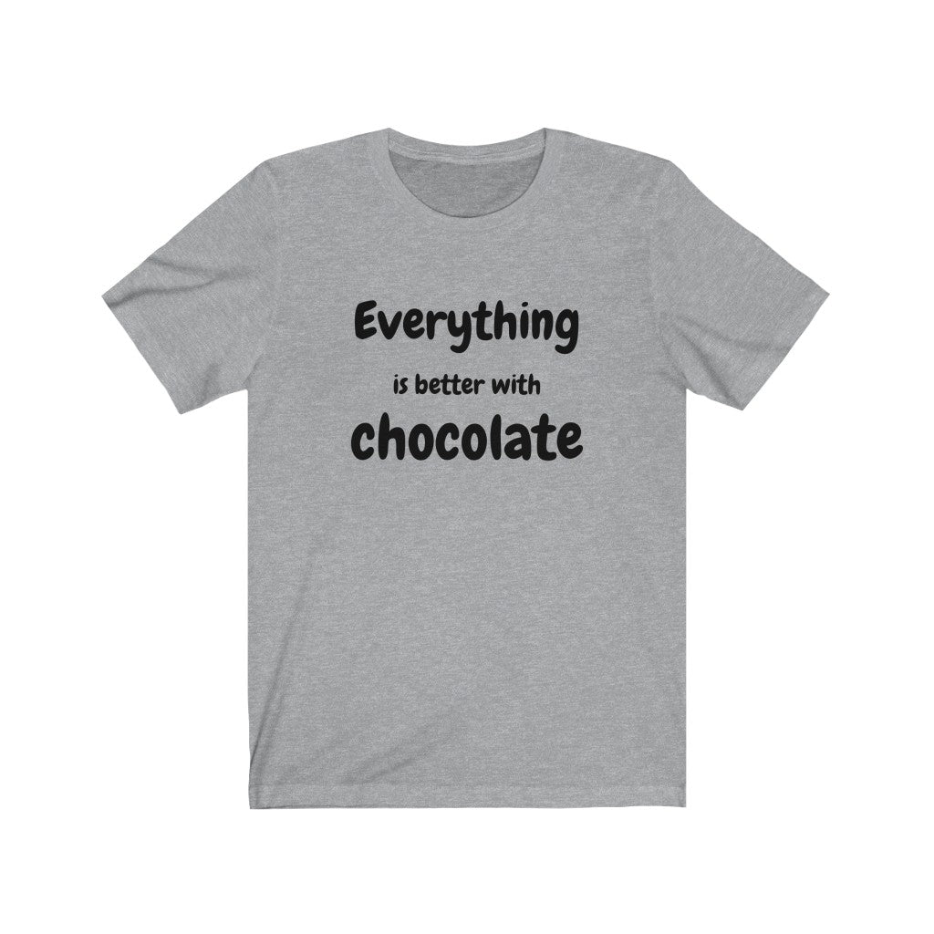 Everything Is Better With Chocolate  Unisex Jersey Short Sleeve Tee