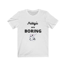 Load image into Gallery viewer, Friday&#39;s are Boring  Unisex Jersey Short Sleeve Tee
