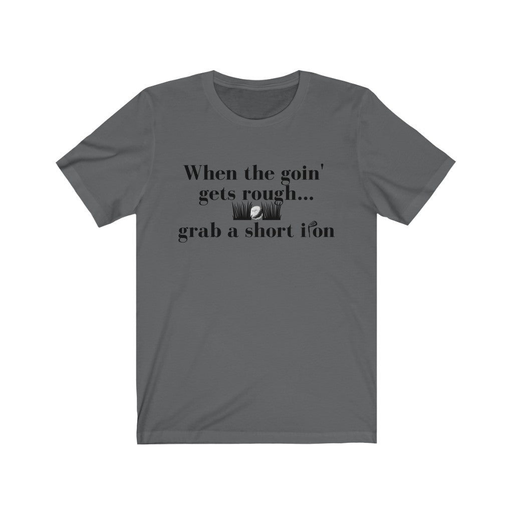 When The Goin' Gets Rough...Grab A Short Iron  Unisex Jersey Short Sleeve Tee