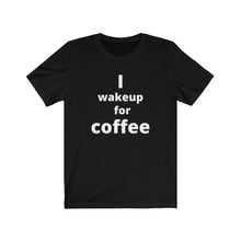 Load image into Gallery viewer, I wake up for coffee  Unisex Jersey Short Sleeve Tee
