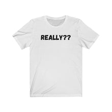 Load image into Gallery viewer, Really??  Unisex Jersey Short Sleeve Tee
