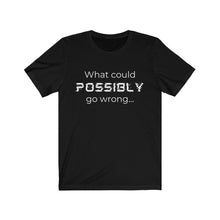 Load image into Gallery viewer, What could possibly go wrong  Unisex Jersey Short Sleeve Tee
