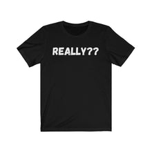 Load image into Gallery viewer, Really??  Unisex Jersey Short Sleeve Tee
