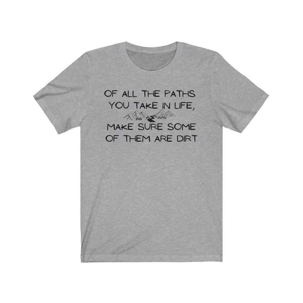 Of All The Paths You Take In Life...Unisex Jersey Short Sleeve Tee