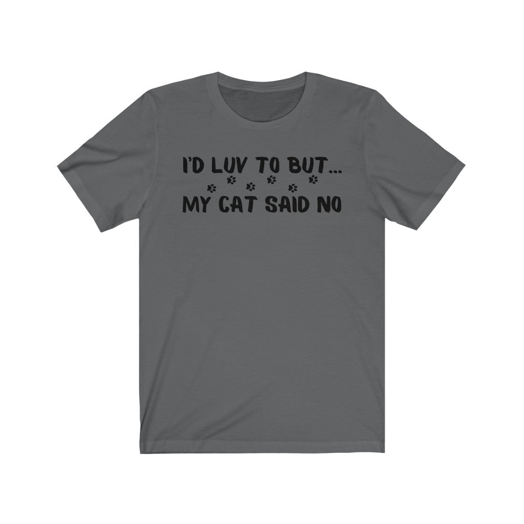 I'd Luv To But...My Cat Said No  Unisex Jersey Short Sleeve Tee