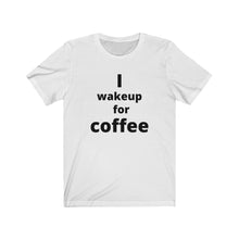 Load image into Gallery viewer, I wake up for coffee  Unisex Jersey Short Sleeve Tee
