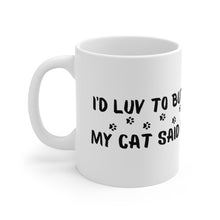 Load image into Gallery viewer, I&#39;d Luv To But...My Cat Said No  Mug 11oz
